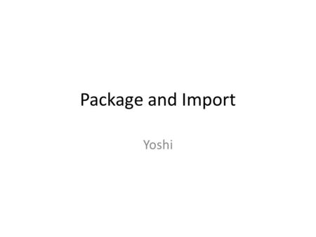 Package and Import Yoshi. Michael How many “Michael” in this world? When we only say “Michael”…who? So we have the last name – Michael Jordan – Michael.