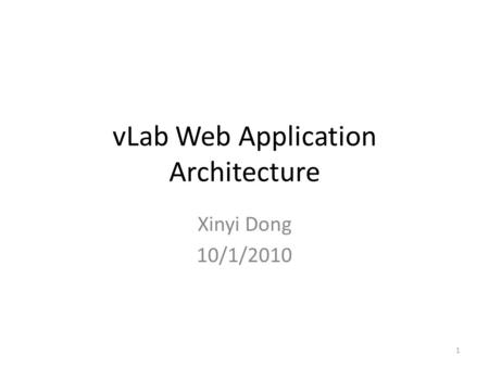 VLab Web Application Architecture Xinyi Dong 10/1/2010 1.