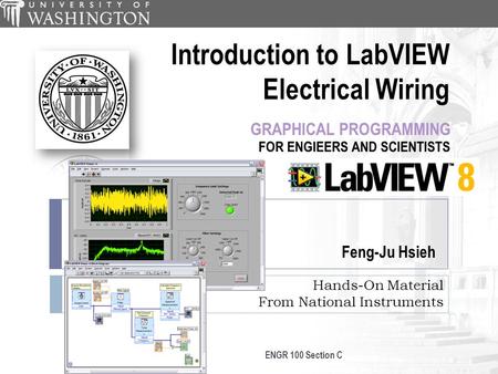 Hands-On Material From National Instruments Introduction to LabVIEW Electrical Wiring Feng-Ju Hsieh ENGR 100 Section C.