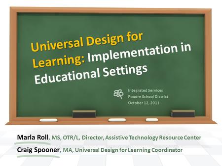 Universal Design for Learning: Universal Design for Learning: Implementation in Educational Settings Marla Roll, MS, OTR/L, Director, Assistive Technology.