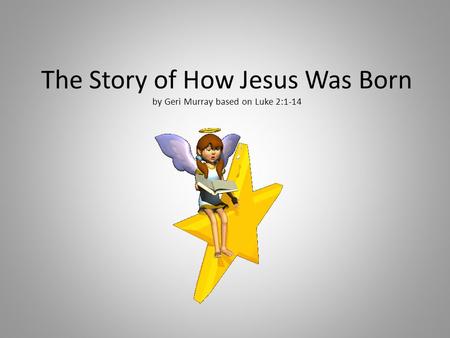 The Story of How Jesus Was Born by Geri Murray based on Luke 2:1-14.