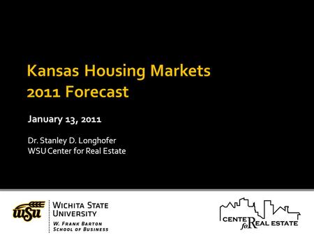 January 13, 2011 Dr. Stanley D. Longhofer WSU Center for Real Estate.