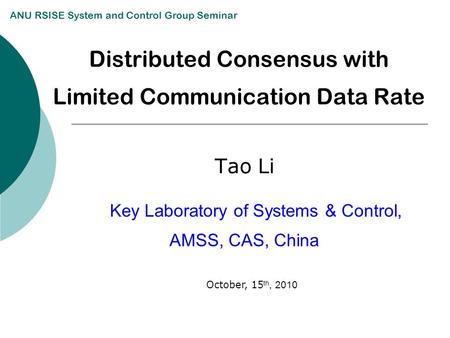 Distributed Consensus with Limited Communication Data Rate Tao Li Key Laboratory of Systems & Control, AMSS, CAS, China ANU RSISE System and Control Group.