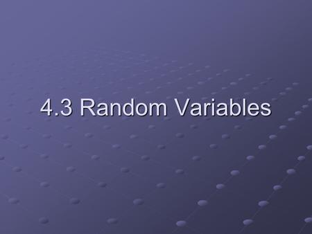 4.3 Random Variables. Quantifying data Given a sample space, we are often interested in some numerical property of the outcomes. For example, if our collection.