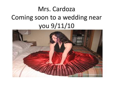 Mrs. Cardoza Coming soon to a wedding near you 9/11/10.