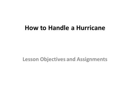 How to Handle a Hurricane Lesson Objectives and Assignments.