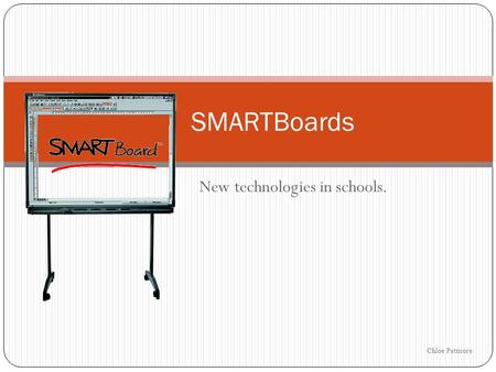 New technologies in schools. SMARTBoards Chloe Patmore.