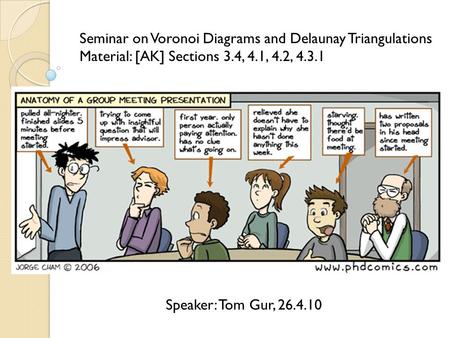 Speaker: Tom Gur, 26.4.10 Seminar on Voronoi Diagrams and Delaunay Triangulations Material: [AK] Sections 3.4, 4.1, 4.2, 4.3.1.