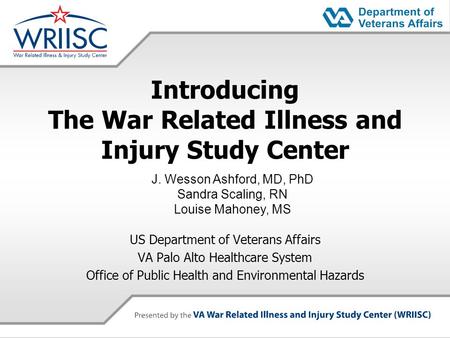 Introducing The War Related Illness and Injury Study Center US Department of Veterans Affairs VA Palo Alto Healthcare System Office of Public Health and.
