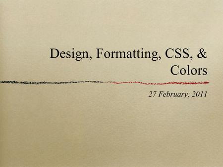 Design, Formatting, CSS, & Colors 27 February, 2011.