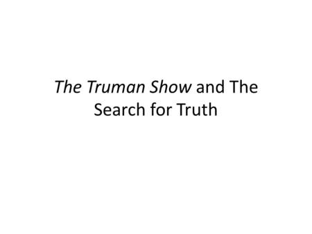 The Truman Show and The Search for Truth. General Theory Religions suggest this world is not the “real” world. According to Buddha: “A wise man, recognizing.