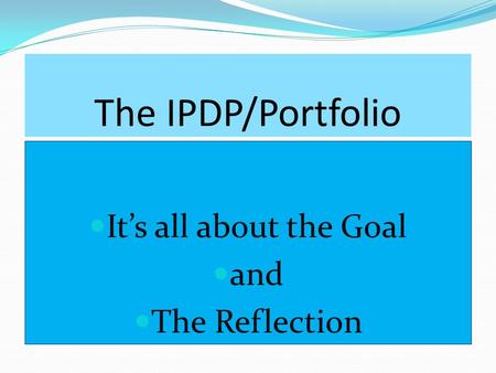 The IPDP/Portfolio It’s all about the Goal and The Reflection.