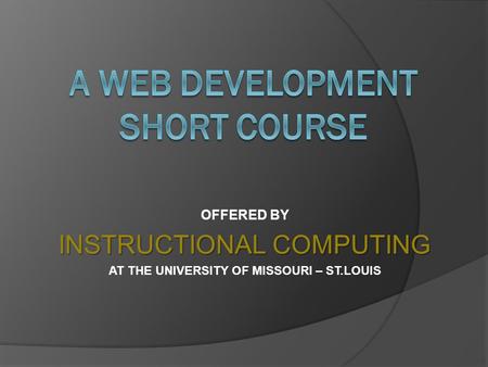 OFFERED BY INSTRUCTIONAL COMPUTING AT THE UNIVERSITY OF MISSOURI – ST.LOUIS.