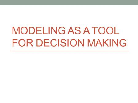 Modeling as a tool for Decision Making