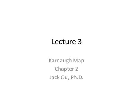 Lecture 3 Karnaugh Map Chapter 2 Jack Ou, Ph.D.. Home Alarm Logic.