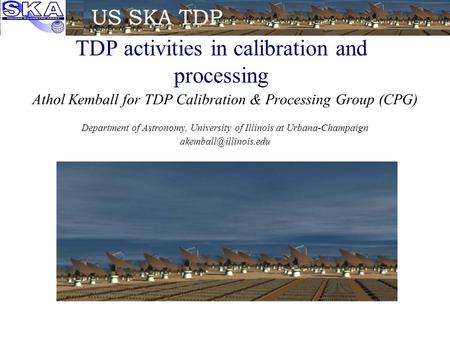 TDP activities in calibration and processing Athol Kemball for TDP Calibration & Processing Group (CPG) Department of Astronomy, University of Illinois.