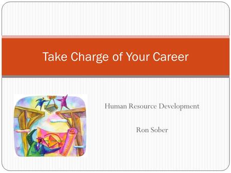 Human Resource Development Ron Sober Take Charge of Your Career.