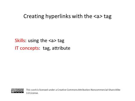Creating hyperlinks with the tag Skills: using the tag IT concepts: tag, attribute This work is licensed under a Creative Commons Attribution-Noncommercial-Share.