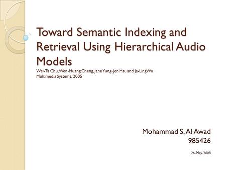 Toward Semantic Indexing and Retrieval Using Hierarchical Audio Models Wei-Ta Chu, Wen-Huang Cheng, Jane Yung-Jen Hsu and Ja-LingWu Multimedia Systems,