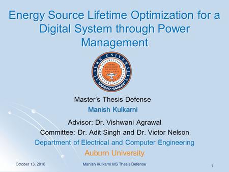 Energy Source Lifetime Optimization for a Digital System through Power Management Advisor: Dr. Vishwani Agrawal Committee: Dr. Adit Singh and Dr. Victor.