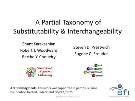 A Partial Taxonomy of Substitutability & Interchangeability Shant Karakashian Robert J. Woodward Berthe Y. Choueiry Steven D. Prestwich Eugene C. Freuder.
