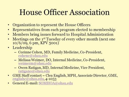 House Officer Association Organization to represent the House Officers Representatives from each program elected to membership Members bring issues forward.