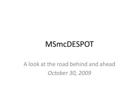 MSmcDESPOT A look at the road behind and ahead October 30, 2009.