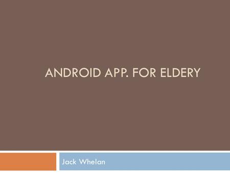 ANDROID APP. FOR ELDERY Jack Whelan. Introduction  Regular Exercise is an important part of maintaining a healthy lifestyle  Having a structured routine.