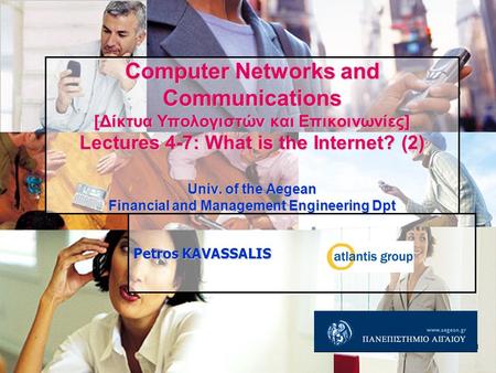 1 Computer Networks and Communications [Δίκτυα Υπολογιστών και Επικοινωνίες] Lectures 4-7: What is the Internet? (2) Univ. of the Aegean Financial and.