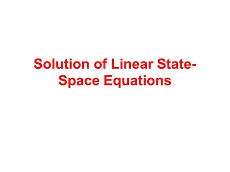Solution of Linear State- Space Equations. Outline Laplace solution of linear state-space equations. Leverrier algorithm. Systematic manipulation of matrices.