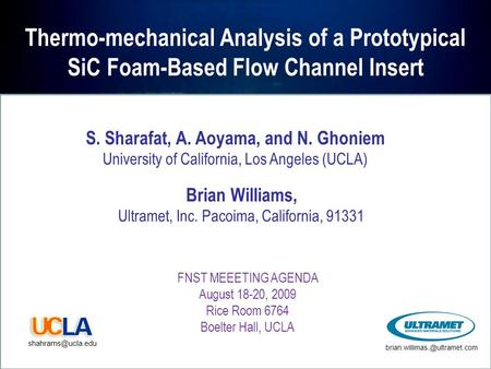Thermo-mechanical Analysis of a Prototypical SiC Foam-Based Flow Channel Insert FNST MEEETING AGENDA August 18-20, 2009 Rice Room 6764 Boelter Hall, UCLA.