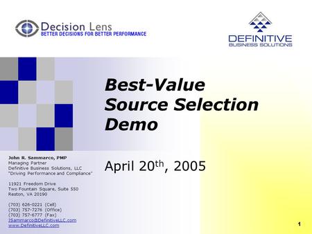 1 Best-Value Source Selection Demo April 20 th, 2005 John R. Sammarco, PMP Managing Partner Definitive Business Solutions, LLC “Driving Performance and.