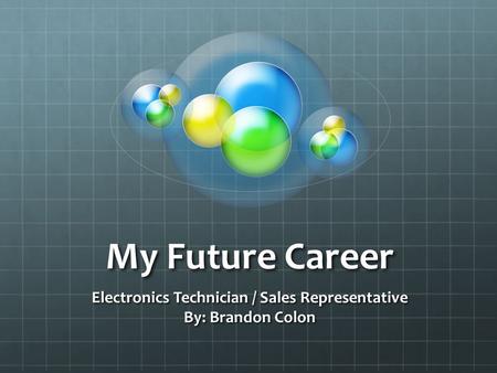My Future Career Electronics Technician / Sales Representative By: Brandon Colon.