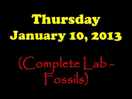 Thursday January 10, 2013 (Complete Lab - Fossils)
