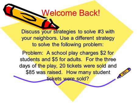 Discuss your strategies to solve #3 with your neighbors. Use a different strategy to solve the following problem: Problem: A school play charges $2 for.