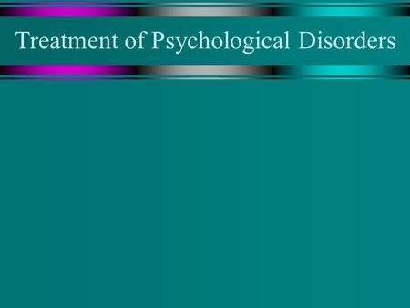 Treatment of Psychological Disorders Overview u How can treatments be evaluated? u How do drug treatments work? u What are the different types of psychological.
