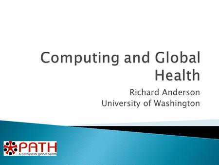 Richard Anderson University of Washington.  Project examples from PATH and University of Washington  PATH ◦ Health Information System Architecture.