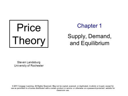 Steven Landsburg University of Rochester Chapter 1 Supply, Demand, and Equilibrium © 2011 Cengage Learning. All Rights Reserved. May not be copied, scanned,