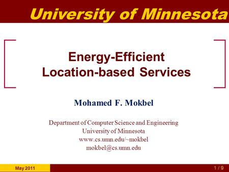 University of Minnesota 1 / 9 May 2011 Energy-Efficient Location-based Services Mohamed F. Mokbel Department of Computer Science and Engineering University.
