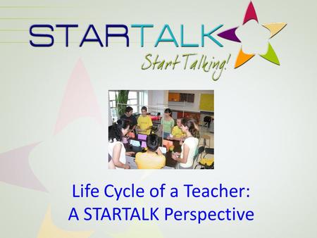 Life Cycle of a Teacher: A STARTALK Perspective. Catherine Ingold, Ph.D. Director Shuhan C. Wang, Ph.D. Deputy Director National Foreign Language Center.