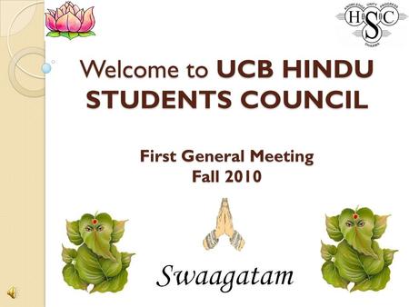 Welcome to UCB HINDU STUDENTS COUNCIL First General Meeting Fall 2010.
