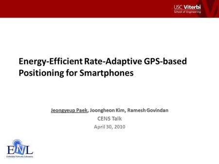 Energy-Efficient Rate-Adaptive GPS-based Positioning for Smartphones Jeongyeup Paek, Joongheon Kim, Ramesh Govindan CENS Talk April 30, 2010.