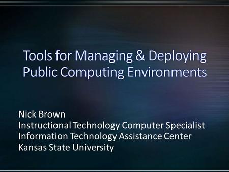 Nick Brown Instructional Technology Computer Specialist Information Technology Assistance Center Kansas State University.
