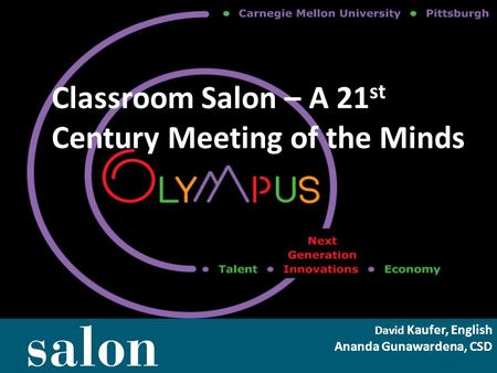Classroom Salon – A 21 st Century Meeting of the Minds David Kaufer, English Ananda Gunawardena, CSD.
