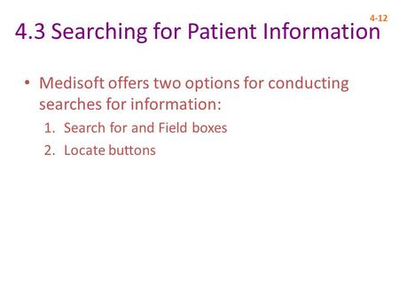 4.3 Searching for Patient Information 4-12 Medisoft offers two options for conducting searches for information: 1.Search for and Field boxes 2.Locate buttons.