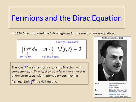 Fermions and the Dirac Equation In 1928 Dirac proposed the following form for the electron wave equation: The four  µ matrices form a Lorentz 4-vector,