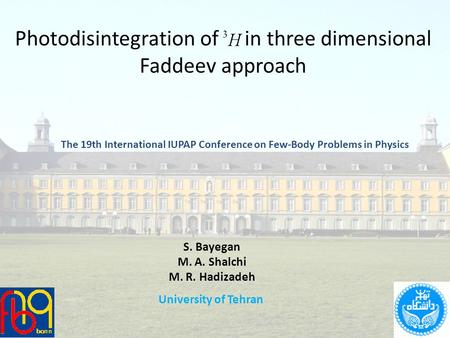 Photodisintegration of in three dimensional Faddeev approach The 19th International IUPAP Conference on Few-Body Problems in Physics S. Bayegan M. A. Shalchi.