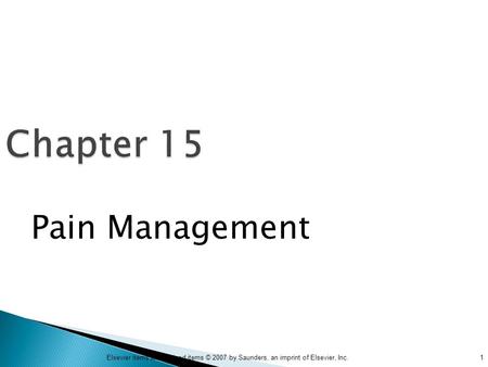 1Elsevier items and derived items © 2007 by Saunders, an imprint of Elsevier, Inc. Chapter 15 Pain Management.