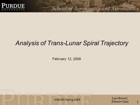 AAE450 Spring 2009 Analysis of Trans-Lunar Spiral Trajectory [Levi Brown] [Mission Ops] February 12, 2009 1.