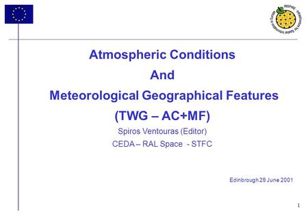 1 1 Atmospheric Conditions And Meteorological Geographical Features (TWG – AC+MF) Spiros Ventouras (Editor) CEDA – RAL Space - STFC Edinbrough 29 June.